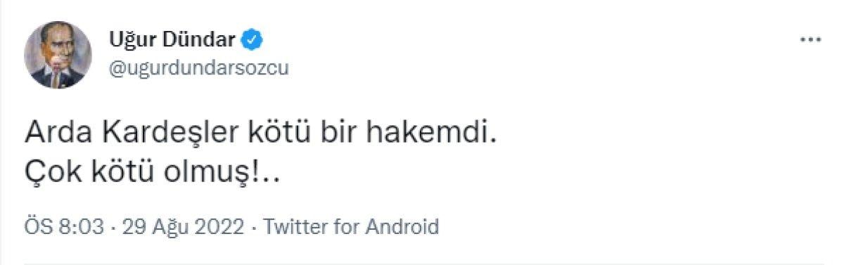 Uğur Dündar: Arda Kardeşler çok kötü hakem